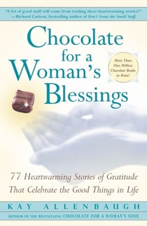 Chocolate For A Woman's Blessings - 77 Heartwarming Tales of Gratitude That Celebrate the Good Things in Life