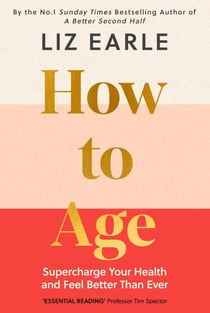 How to Age      The instant Number 1 Sunday Times Bestseller - Supercharge Your Health and Feel Better Than Ever