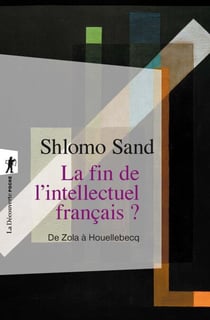 La fin de l'intellectuel français ? - De Zola à Houellebecq - De Zola à Houellebecq