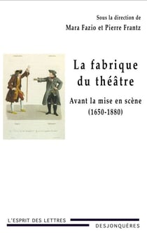 La Fabrique du théâtre - Avant la mise en scène (1650-1880)