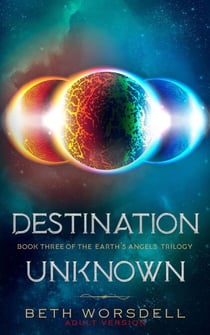 Destination Unknown - The Earth's Angels Trilogy Adult Versions., #3