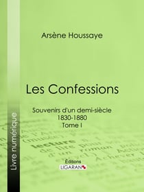 Les Confessions - Souvenirs d'un demi-siècle 1830-1880 - Tome I