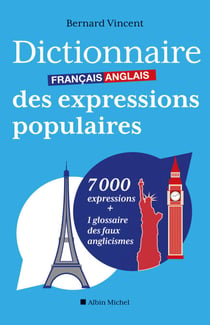 Dictionnaire français-anglais des expressions populaires - 7000 expressions + 1 glossaire des faux anglicismes