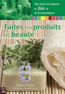 Faites vos produits de beauté - Des recettes rapides, faciles et bio !