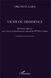 Vichy ou dissidence - Béville (Albert) : une carrière d'administrateur colonial de Pétain à Dakar La parole est aux documents - La parole est aux documents