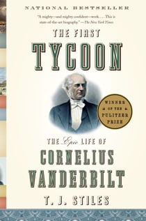 The First Tycoon (Pulitzer Prize Winner) - The Epic Life of Cornelius Vanderbilt