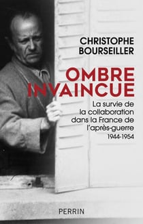 Ombre invaincue - La survie de la Collaboration dans la france de l'après-guerre 1944-1954 - La survie de la collaboration dans la France de l'après-guerre
