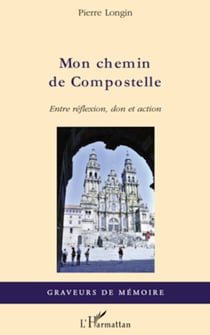 Mon chemin de Compostelle - Entre réflexion, don et action