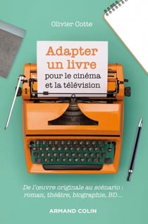 Adapter un livre pour le cinéma et la télévision - De l'oeuvre originale au scénario : roman, théâtre, biographie, bande dessinée