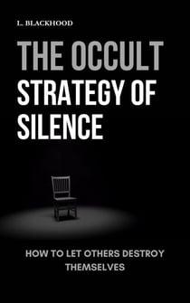 The Occult Strategy of Silence: How to Let Others Destroy Themselves