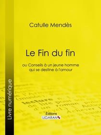 Le Fin du fin - ou Conseils à un jeune homme qui se destine à l'amour