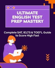 Ultimate English Test Prep Mastery: Complete SAT, IELTS &amp; TOEFL Guide to Score High Fast