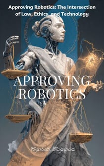 Approving Robotics: The Intersection of Law, Ethics, and Technology - MACHINE INTELLIGENCE