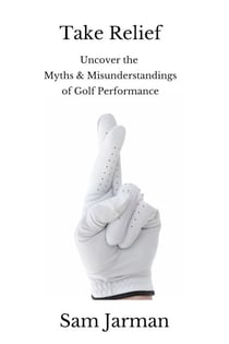 Take Relief - Uncover the Myths & Misunderstandings of Golf Performance