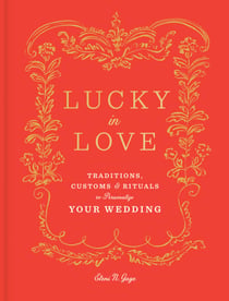 Lucky in Love - Traditions, Customs, and Rituals to Personalize Your Wedding