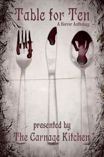 The Carnage Kitchen Presents: Table For Ten, A Horror Anthology
