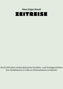 ZEITREISE - durch 500 Jahre niedersächsische Familien- und Sozialgeschichte: Von Heidebauern in Celle zu Unternehmern in Hameln