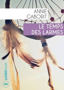 Le temps des larmes - Un roman historique au cœur des tribus indiennes