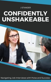 Confidently Unshakeable: Navigating Job Interviews with Poise and Success - Thriving Mindset Series