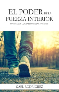 El poder de la fuerza interior. Conecta con la fuente divina que vive en ti.