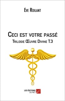 Ceci est votre passé - Trilogie Œuvre Divine T.3
