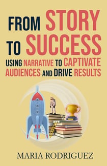 From Story to Success: Using Narrative to Captivate Audiences and Drive Results