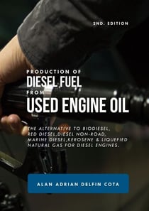 Production of Diesel Fuel from Used Engine Oil: 2nd Edition: The Alternative to Biodiesel, Red Diesel, Diesel Non-road, Marine Diesel, Kerosene &amp; Liquefied Natural Gas for Diesel Engines