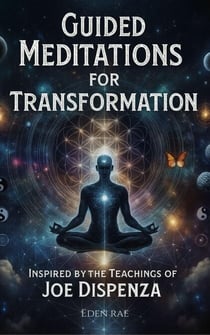 Guided Meditations for Transformation: Inspired by the Teachings of Joe Dispenza