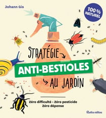 Stratégie anti-bestioles au jardin - Zéro difficulté - Zéro pesticide - Zéro dépense