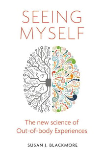 Seeing Myself - What Out-of-body Experiences Tell Us About Life, Death and the Mind