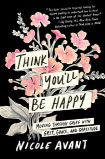 Think You'll Be Happy - Moving Through Grief with Grit, Grace, and Gratitude
