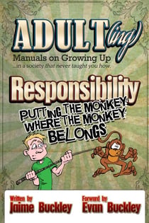 Responsibility - Putting the Monkey Where the Monkey Belongs - ADULT(ing): Manuals on growing up in a society that never taught you how, #2