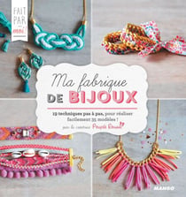 Ma fabrique de bijoux - 19 techniques pas à pas, pour réaliser facilement 35 modèles !