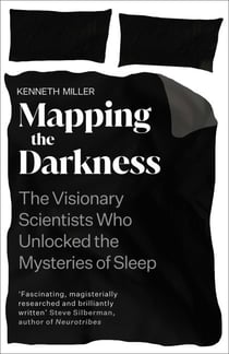Mapping the Darkness - The Visionary Scientists Who Unlocked the Mysteries of Sleep