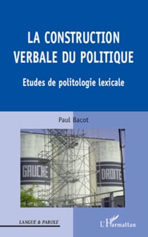 La construction verbale du politique - Etudes de politologie lexicale