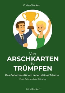 Von Arschkarten zu Trümpfen - Das Geheimnis für ein Leben deiner Träume