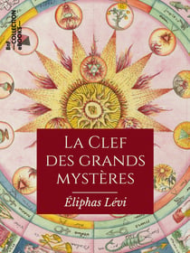 La Clef des grands mystères - Suivant Hénoch, Abraham, Hermès Trismégiste et Salomon