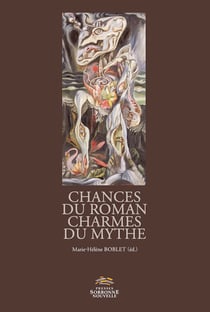 Chances du roman, charmes du mythe - Versions et subversions du mythe dans la fiction francophone depuis 1950
