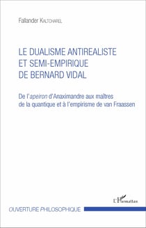 Le dualisme antiréaliste et semi-empirique de Bernard Vidal - De l'apeiron d'Anaximandre aux maîtres de la quantique et à l'empirisme de van Fraassen