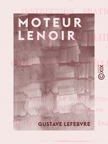 Moteur Lenoir - Notice et instruction pratique sur le moteur à air dilaté par la combustion du gaz d'éclairage
