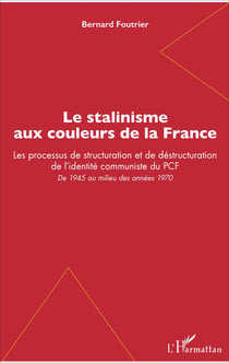 Le stalinisme aux couleurs de la France - Les processus de structuration et de déstructuration de l'identité communiste du PCF - De 1945 au milieu des années 1970