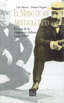 El modo de ser aristocrático - El caso de la oligarquía chilena hacia 1900
