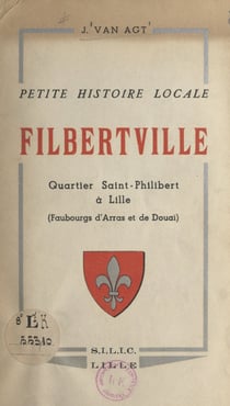 Petite histoire locale, Filbertville - Quartier Saint-Philibert à Lille, faubourgs d'Arras et de Douai