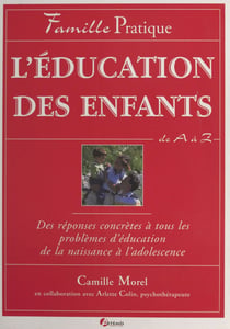 L'Éducation des enfants de A à Z - Des réponses concrètes à tous les problèmes d'éducation de la naissance à l'adolescence