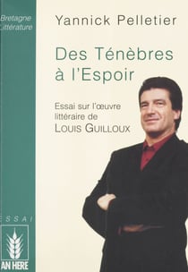 Des ténèbres à l'espoir : essai sur l'œuvre littéraire de Louis Guilloux