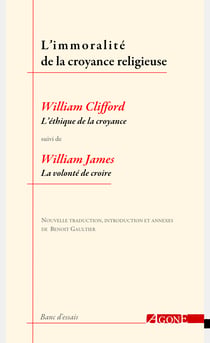 L’Immoralité de la croyance religieuse - L’éthique de la croyance de William Clifford, suivi de La volonté de croire de William James