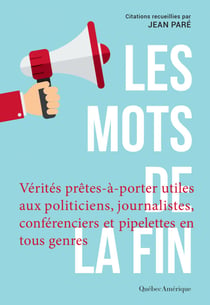 Les Mots de la fin - Vérités prêtes-à-porter utiles aux politiciens, journalistes, conférenciers et autres pipelettes en tous genres