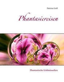 Phantasiereisen - Phantastische Erlebniswelten für Junge und Junggebliebene