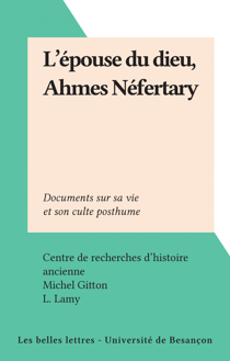 L'épouse du dieu, Ahmes Néfertary - Documents sur sa vie et son culte posthume