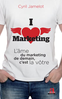 I love marketing - L'âme du marketing de demain, c'est la vôtre